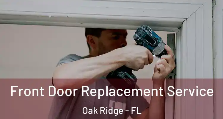 Front Door Replacement Service Oak Ridge - FL